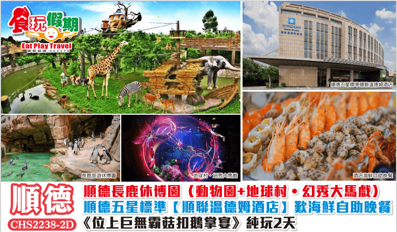 順德長鹿休博園動物園地球村幻秀大馬戲順德五星標準順聯溫德姆酒店歎海鮮自助晚餐位上巨無霸菇純玩2天團（食玩假期 旅行團）