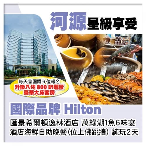 B線-國際品牌【河源匯景希爾頓逸林酒店】 豪歎酒店海鮮自助晚餐（位上佛跳牆）純玩2天（關鍵旅遊 旅行團）