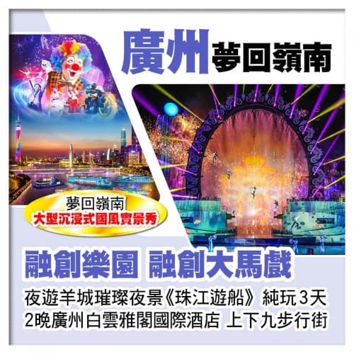 廣州融創馬戲+夢回嶺南大型國風實景秀、珠江遊船賞羊城璀璨夜景、連住2晚廣州白雲雅閣國際酒酒店純玩3天(關鍵旅遊 旅行團)
