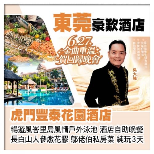 6.27金曲重溫賀回歸晚會、虎門豐泰花園酒店、歎酒店自助晚餐、長白山人參燉花膠、鄔佬伯私房菜純玩3天(關鍵旅遊 旅行團)