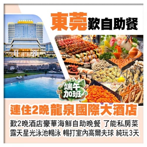 (端午加班)連住2晚東莞虎門龍泉國際大酒店、豪歎2晚酒店豪華海鮮自助晚餐、了能私房菜純玩3天(關鍵旅遊 旅行團)