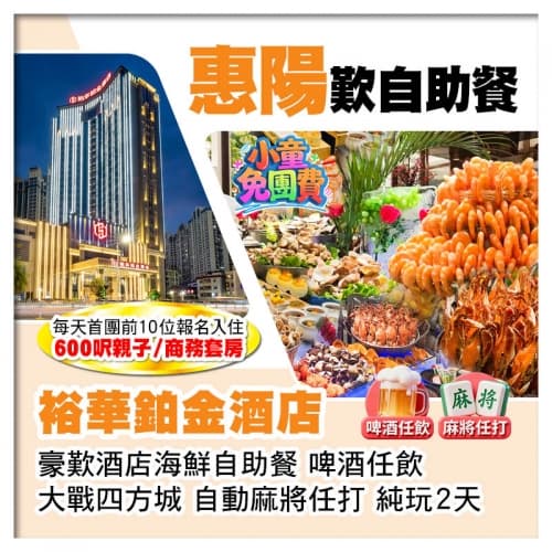 (1.2米以下小童免團費-首團頭10位提升親子/商務套房)惠陽裕華鉑金酒店 歎酒店海鮮自助餐純玩2天(關鍵旅遊 旅行團)